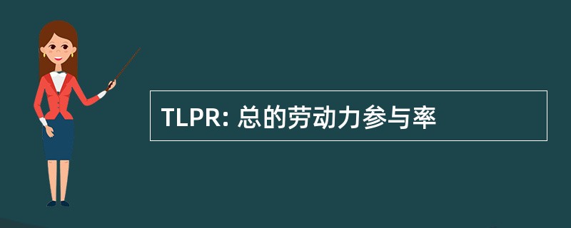 TLPR: 总的劳动力参与率