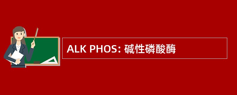 ALK PHOS: 碱性磷酸酶