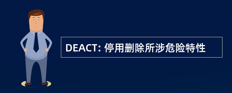 DEACT: 停用删除所涉危险特性