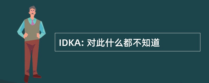 IDKA: 对此什么都不知道