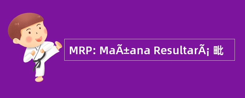 MRP: MaÃ±ana ResultarÃ¡ 毗