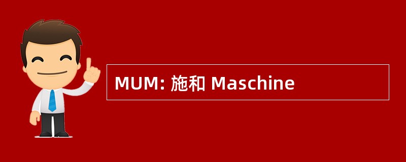 MUM: 施和 Maschine