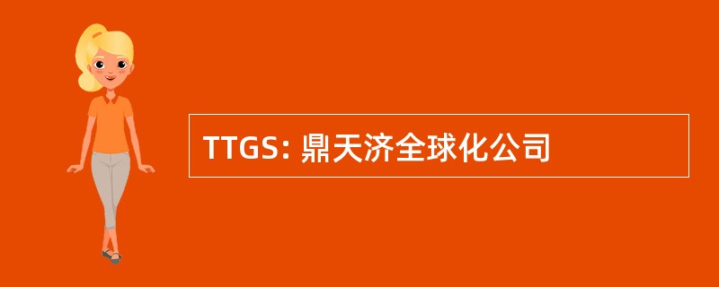 TTGS: 鼎天济全球化公司