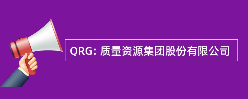 QRG: 质量资源集团股份有限公司