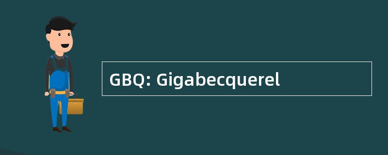 GBQ: Gigabecquerel