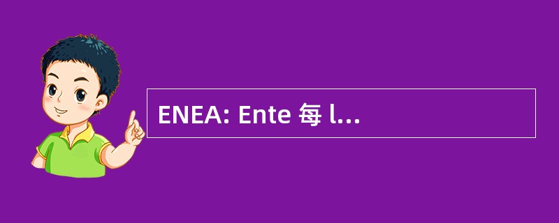 ENEA: Ente 每 le 都 Tecnologie l&#039;Energia e l&#039;Ambiente