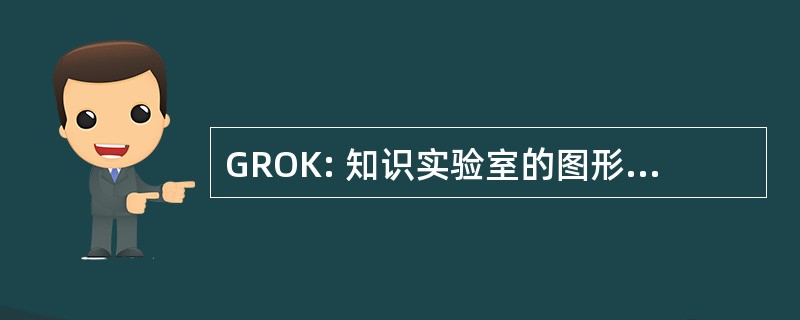 GROK: 知识实验室的图形表示形式