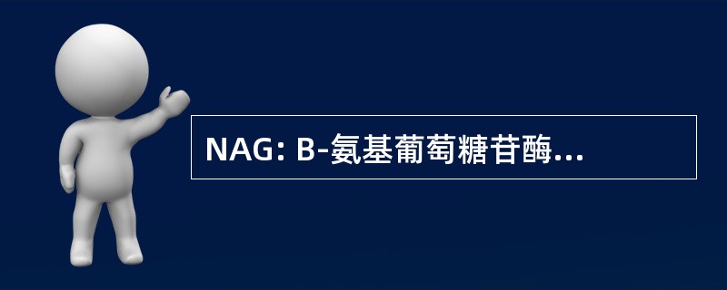 NAG: Β-氨基葡萄糖苷酶 N-乙酰基