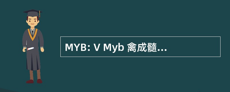 MYB: V Myb 禽成髓细胞瘤病毒癌基因同源