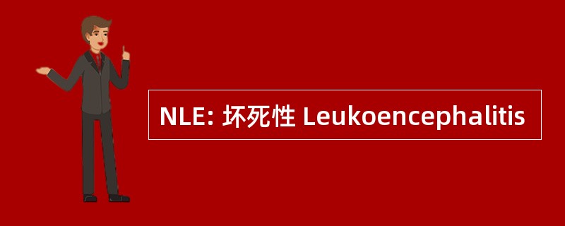 NLE: 坏死性 Leukoencephalitis