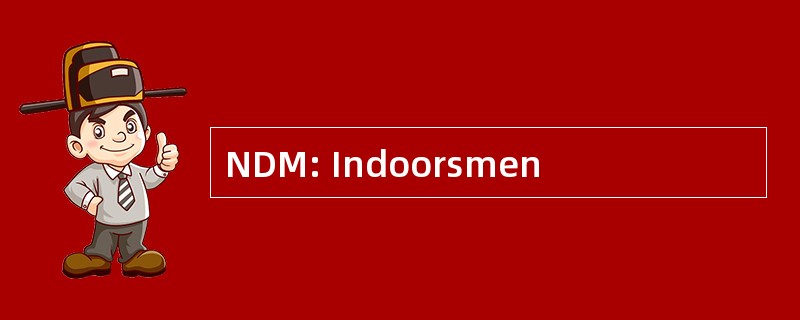 NDM: Indoorsmen