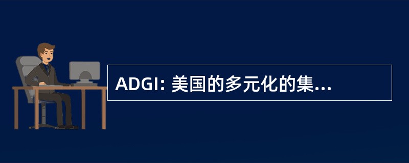 ADGI: 美国的多元化的集团，成立为法团