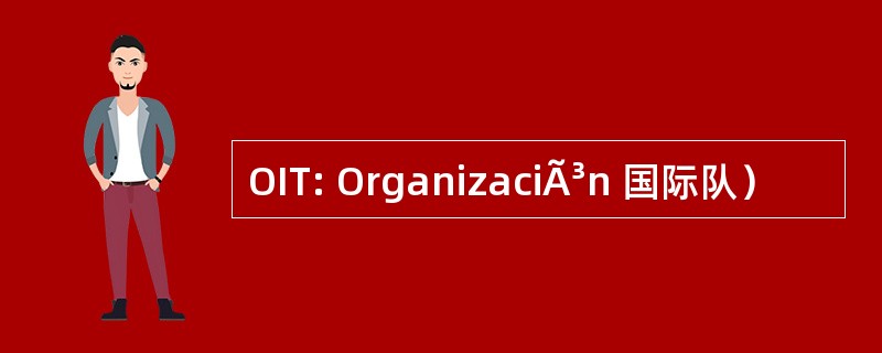 OIT: OrganizaciÃ³n 国际队）