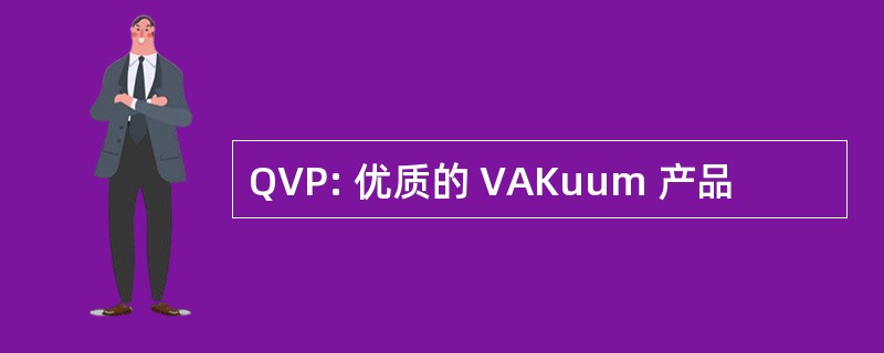 QVP: 优质的 VAKuum 产品