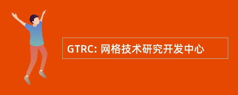 GTRC: 网格技术研究开发中心