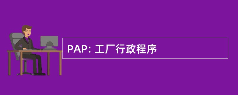 PAP: 工厂行政程序