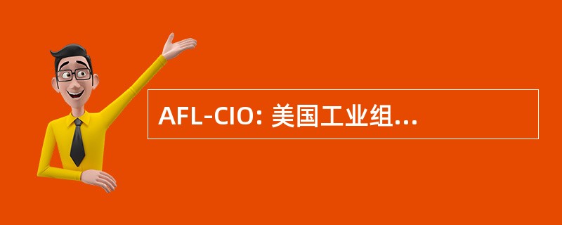 AFL-CIO: 美国工业组织劳工大会联合会