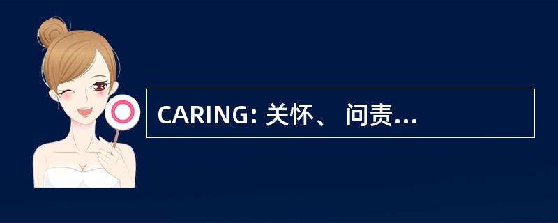 CARING: 关怀、 问责制、 尊重、 诚信、 卓越、 产生新的知识的护理