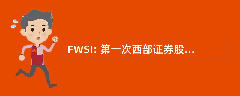 FWSI: 第一次西部证券股份有限公司