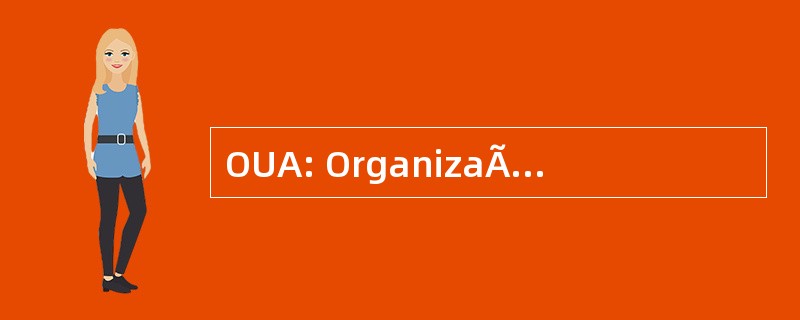 OUA: OrganizaÃ§Ã： o da 帝非洲