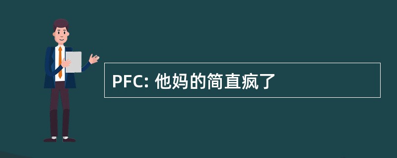 PFC: 他妈的简直疯了