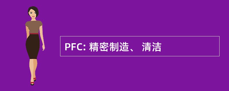 PFC: 精密制造、 清洁