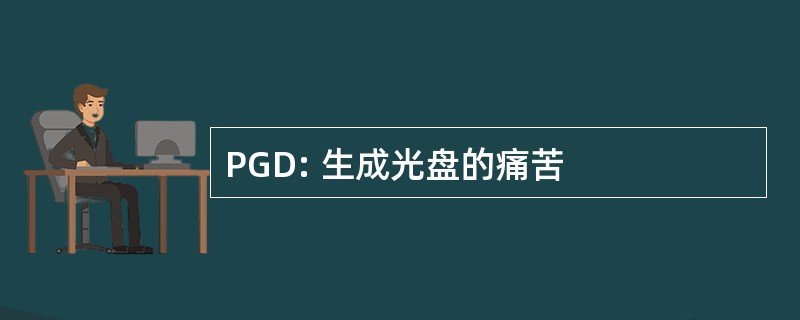 PGD: 生成光盘的痛苦