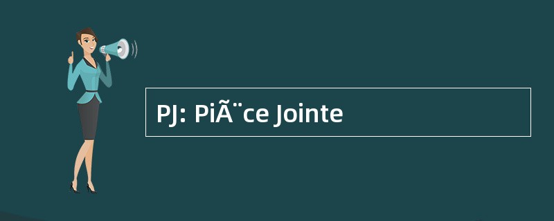 PJ: PiÃ¨ce Jointe