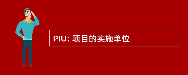 PIU: 项目的实施单位