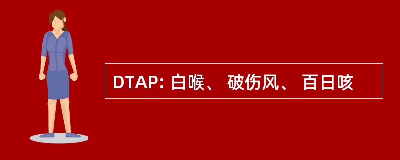 DTAP: 白喉、 破伤风、 百日咳