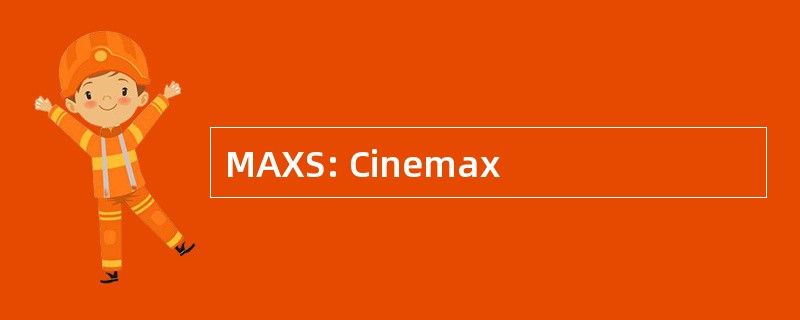 MAXS: Cinemax