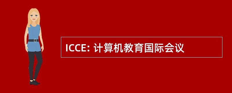 ICCE: 计算机教育国际会议