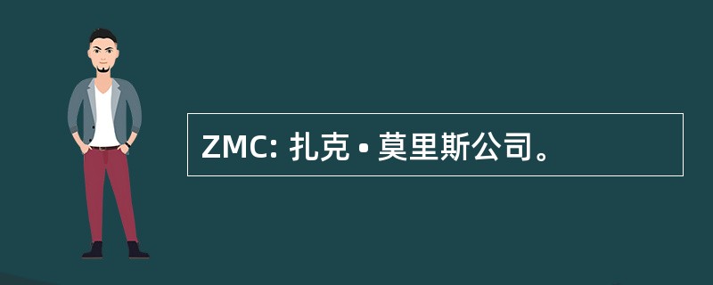 ZMC: 扎克 • 莫里斯公司。