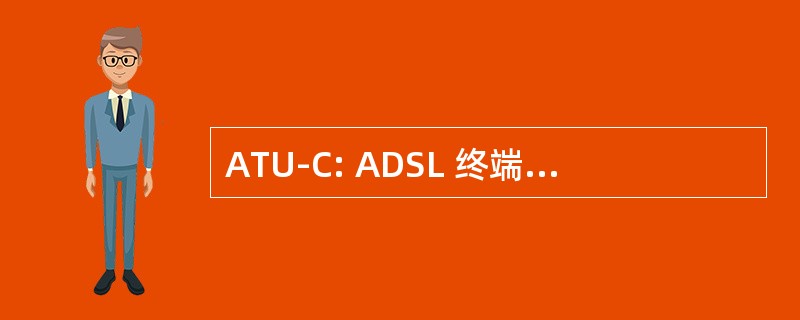 ATU-C: ADSL 终端单元-中央办公室