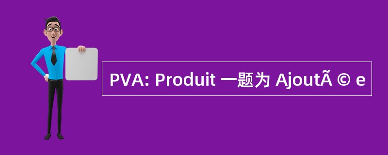 PVA: Produit 一题为 AjoutÃ © e