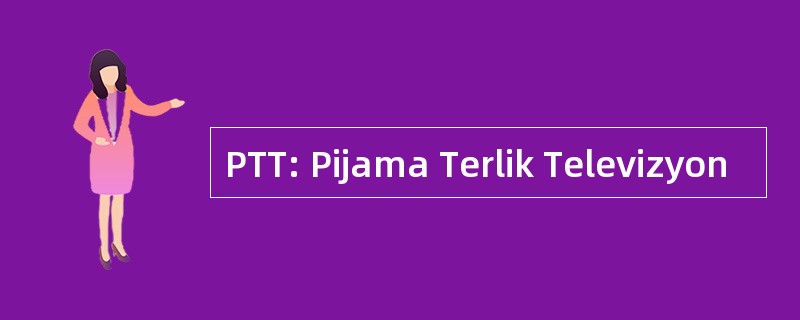 PTT: Pijama Terlik Televizyon