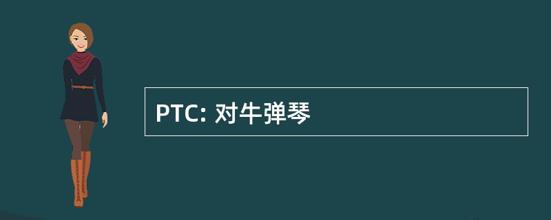 PTC: 对牛弹琴