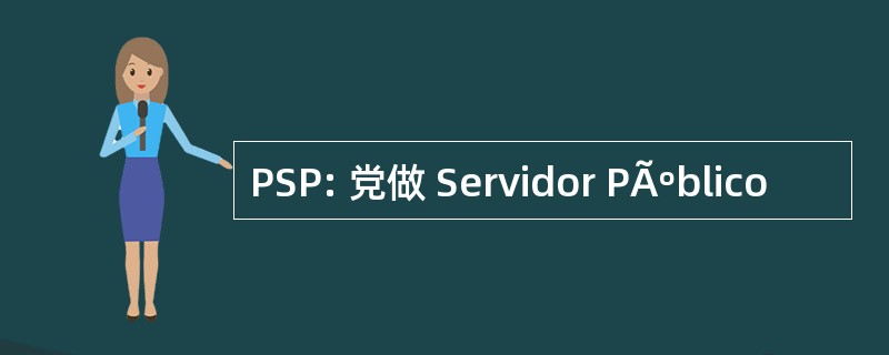 PSP: 党做 Servidor PÃºblico