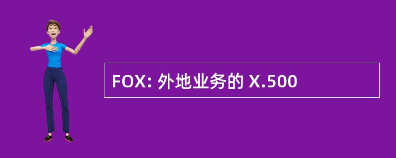 FOX: 外地业务的 X.500