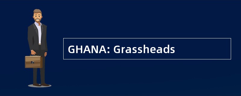 GHANA: Grassheads