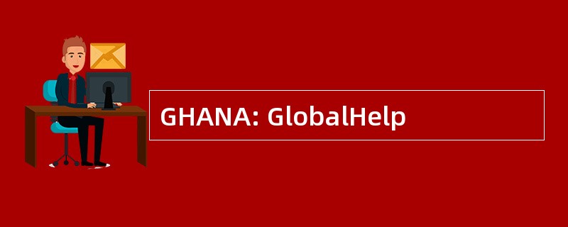 GHANA: GlobalHelp