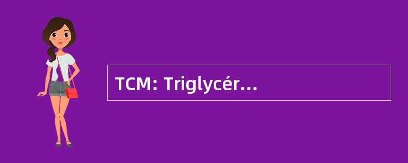 TCM: Triglycérides à Chaîne Moyenne