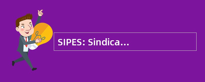 SIPES: Sindicato de la 工业有些德萨尔瓦多