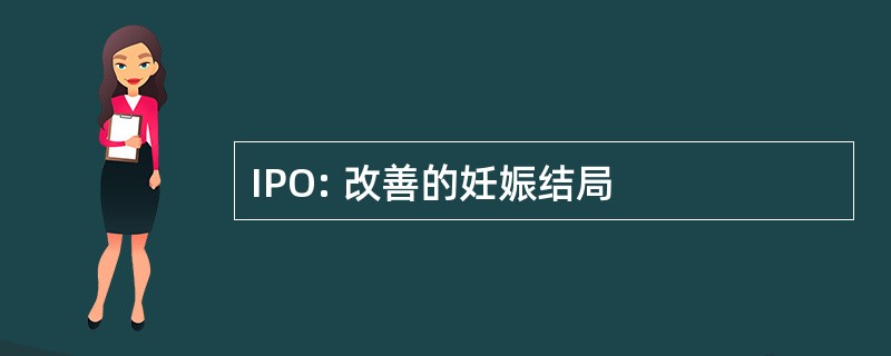 IPO: 改善的妊娠结局