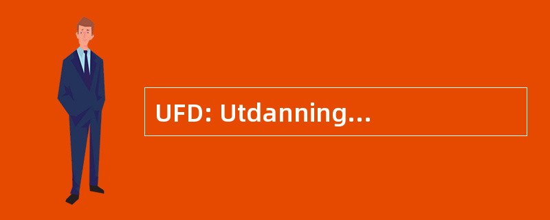 UFD: Utdannings og Forskningsdepartementet