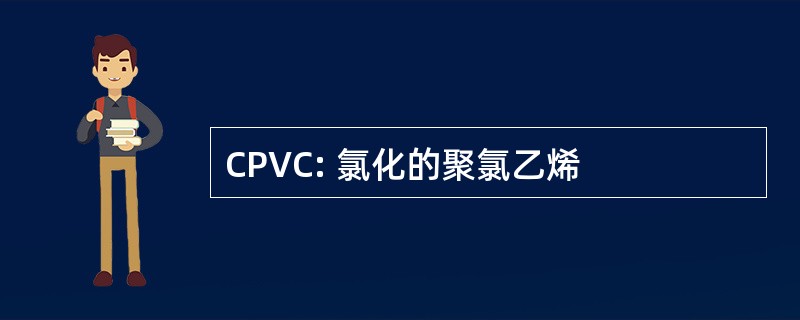 CPVC: 氯化的聚氯乙烯