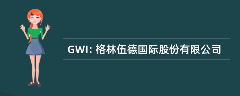 GWI: 格林伍德国际股份有限公司