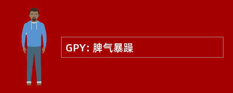 GPY: 脾气暴躁