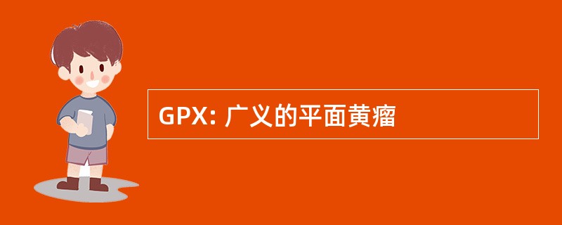 GPX: 广义的平面黄瘤