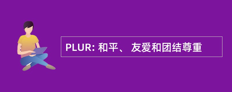 PLUR: 和平、 友爱和团结尊重